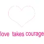 love takes courage