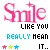 Smile Like Ya Really Mean It!