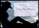 Come fly away with me...