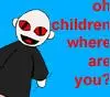oh children where are you?