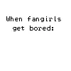 when fan girls get bored