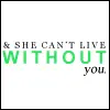 she cant live w/o you