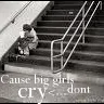 Cause big girls don't cry