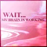 my brain is working