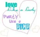 Love like a lady, party like a pimp
