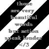 beautiful words,don't mean more then beautiful actions