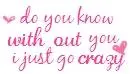 do you know without you i just go crazy
