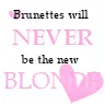Burnettes will never b da new blonde
