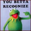 you betta recongnize kermit