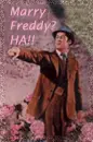 Marry Freddy? HA!