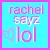 rachel sayz lol