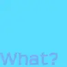 what?