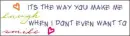 Is the way you make me