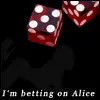 I'm bettign on alice