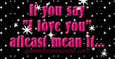 If you say "I love you" atleast mean it.