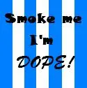 Smoke me i'm dope