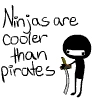 Ninja's are cooler than pirates