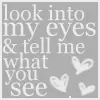 look in my eyes
