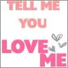 tell me you love me