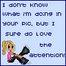I love Getting Attention !