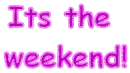 Its the weekend