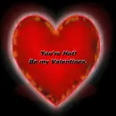 you're hot! be my valentines