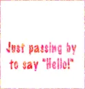 Just Passing By To Say "Hello"