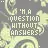 I'm a Question Without Answers