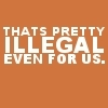 That's pretty illegal