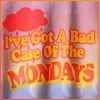 Bad case of the mondays