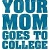 Your mom!..Goes to college