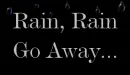 ~Rain Rain Go Away~