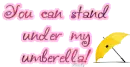 You can stand under my umberella