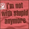 I'M NOT WITH STUPID ANYMORE