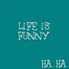 Life is funny ha-ha