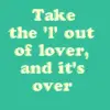 Take the L out of lover and it's over