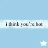 I think your hot