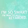 So Smart, yet Retarded