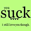 You suck