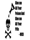 Give me all your poison and give me all your pills