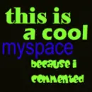 this is a C0Ol myspace cuz i commented it.
