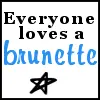 Everyone loves a brunette