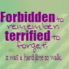 Forbidden. Terrified.