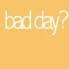 bad day?