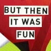 but then it was fun