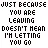 just coz ur leaving