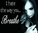 I hate the way you...Breathe
