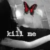 kill me