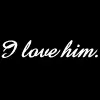 i love him