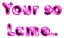 your so lame 